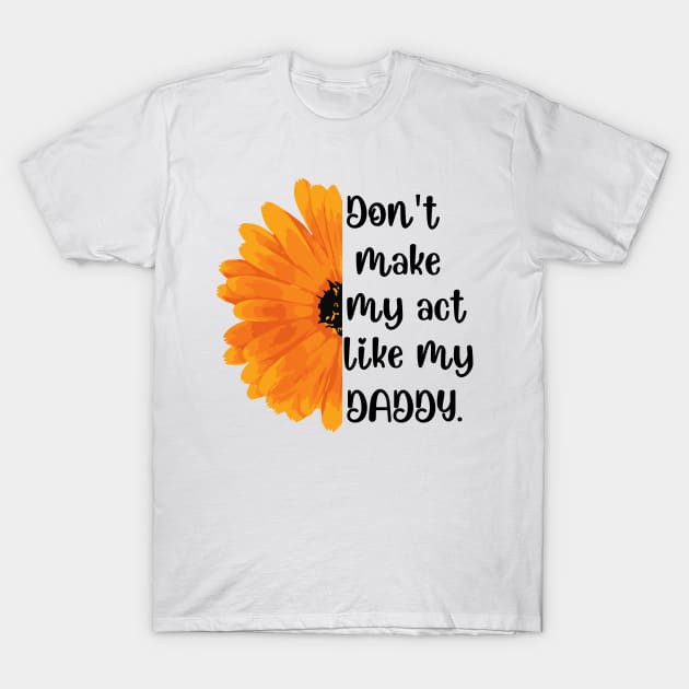 Don't Make Me Act Like My Daddy T-shirt T-Shirt by teecrafts